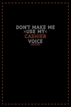 Paperback Don't Make Me Use My Cashier Voice: Lined notebook - best gift for Cashier Book