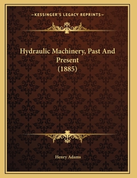 Paperback Hydraulic Machinery, Past And Present (1885) Book