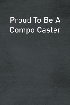 Paperback Proud To Be A Compo Caster: Lined Notebook For Men, Women And Co Workers Book