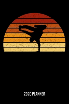 2020 Planner: Vintage Sunset Breakdancing Weekly & Monthly Planner 2020 - 52 Week Calendar 6 x 9 Organizer - Gift For Breakdancers And Breakdance Lovers