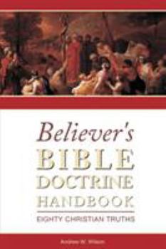 Paperback Believer's Bible Doctrine Handbook: Eighty Christian Truths Book