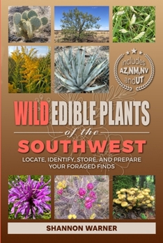 Wild Edible Plants of the Southwest: Locate, Identify, Store, and Prepare Your Foraged Finds (Forage and Feast Series: Comprehensive Guides to Foraging Across America)