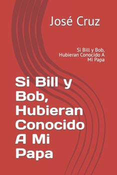 Paperback Si Bill y Bob, Hubieran Conocido A Mi Papa: Si Bill y Bob, Hubieran Conocido A Mi Papa [Spanish] Book