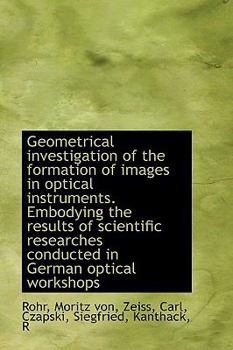 Geometrical Investigation of the Formation of Images in Optical Instruments Embodying the Results O