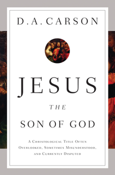 Paperback Jesus the Son of God: A Christological Title Often Overlooked, Sometimes Misunderstood, and Currently Disputed Book