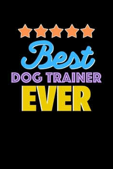 Best Dog Trainer Evers Notebook - Dog Trainer Funny Gift: Lined Notebook / Journal Gift, 120 Pages, 6x9, Soft Cover, Matte Finish