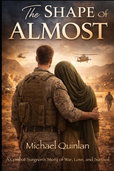 The Shape of Almost: A Combat Surgeon’s Story of War, Love, and Survival
