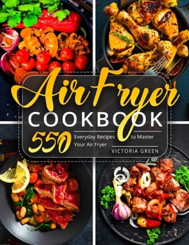 Paperback Air Fryer Cookbook: 550 Everyday Recipes to Master Your Air Fryer Book