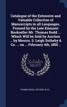 Hardcover Catalogue of the Extensive and Valuable Collection of Manuscripts in all Languages, Formed by the Late Eminent Bookseller Mr. Thomas Rodd ... Which Wi Book