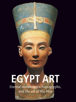 Egyptian Art: Eternal monuments, hieroglyphs, and the art of the Nile