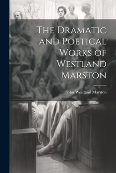 Paperback The Dramatic and Poetical Works of Westland Marston Book
