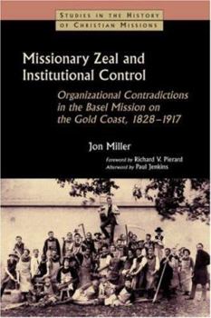 Paperback Missionary Zeal and Institutional Control: Organizational Contradictions in the Basel Mission on the Gold Coast, 1828-1917 Book