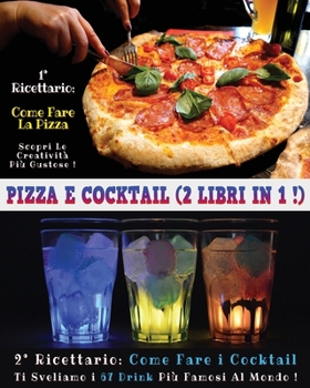 Pizza E Cocktail - (2 Books in 1) - Libro in Italiano Contenente Le Migliori Ricette Di Bar E Di Cucina - Full Color Paperback - Italian Version: Questo Book Contiene Ben 2 Manoscritti: Il Primo Ti In