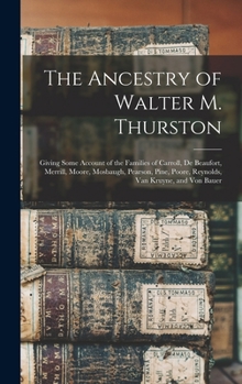 The Ancestry of Walter M. Thurston: Giving Some Account of the Families of Carroll, De Beaufort, Merrill, Moore, Mosbaugh, Pearson, Pine, Poore, Reynolds, Van Kruyne, and Von Bauer