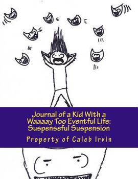 Paperback Journal of a Kid With a Waaaay Too Eventful Life: Suspenseful Suspension: The Breath-Taking Sequel To The First Book