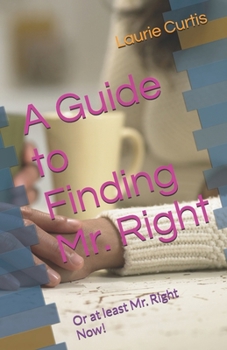Paperback A Guide to Finding Mr. Right: Or at least Mr. Right Now! Book