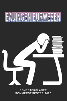 Bauingenieurwesen Semesterplaner - Sommersemester 2020: Terminplaner und Organizer f�r das Studium. Taschenkalender, Planer, Wochenkalender, Klausurtermine, Vorlesungsplaner, Studiumplaner.