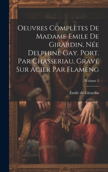 Hardcover Oeuvres complètes de Madame Emile de Girardin, née Delphine Gay. Port. par Chasseriau, gravé sur acier par Flameng; Volume 5 [French] Book