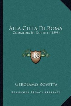 Paperback Alla Citta Di Roma: Commedia In Due Atti (1898) [Italian] Book