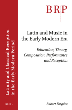Latin and Music in the Early Modern Era Education, Theory, Composition, Performance and Reception