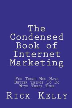 Paperback The Condensed Book of Internet Marketing: For Those Who Have Better Things to Do with Their Time Book