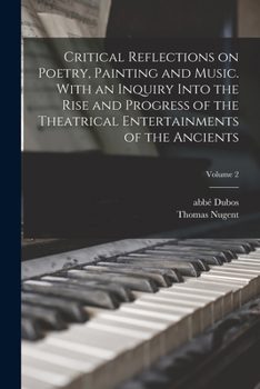 Paperback Critical Reflections on Poetry, Painting and Music. With an Inquiry Into the Rise and Progress of the Theatrical Entertainments of the Ancients; Volum Book