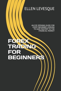 Paperback Forex Trading for Beginners: An Eye Opening Guide for Every Beginner Looking to Gain Mastery in the Financial Market Book