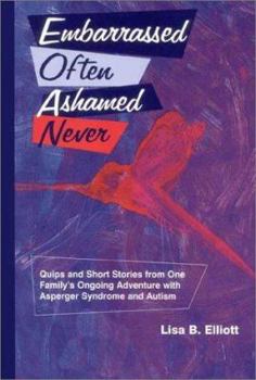 Paperback Embarrassed Often Ashamed Never: Quips and Short Stories from One Family's Ongoing Adventure With Asperger Syndrome and Autism Book