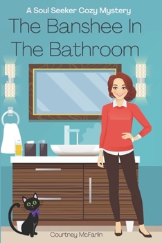 The Banshee in the Bathroom: A Soul Seeker Cozy Mystery #2 - Book #2 of the Soul Seeker Cozy Mystery