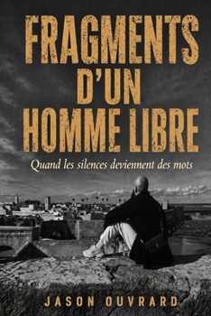 Fragments d’un homme libre: Quand les silences deviennent des mots (French Edition)