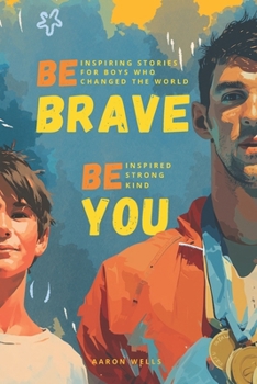 Paperback Be Brave Be You: Inspiring Stories for Boys Who Changed the World Book