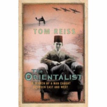 The Orientalist: Solving the Mystery of a Strange and Dangerous Life