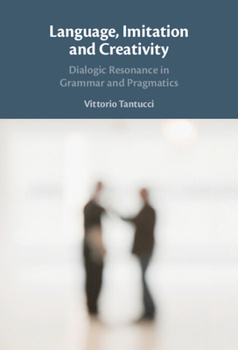Hardcover Language, Imitation and Creativity: Dialogic Resonance in Grammar and Pragmatics Book
