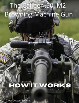 Paperback The Caliber .50 M2 Browning Machine Gun - How it Works Book