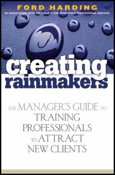 Hardcover Creating Rainmakers: The Manager's Guide to Training Professionals to Attract New Clients Book