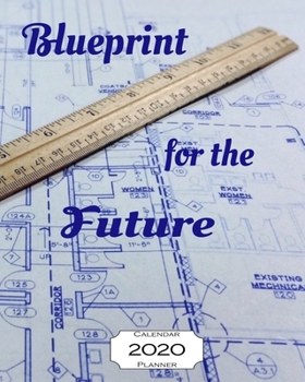 Blueprint for the Future 2020 Calendar Planner: 8"x10" - Jan - Dec 2020 1 Year Daily Weekly Monthly Calendar Planner