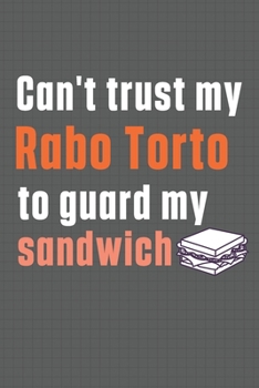 Paperback Can't trust my Rabo Torto to guard my sandwich: For Rabo Torto Dog Breed Fans Book