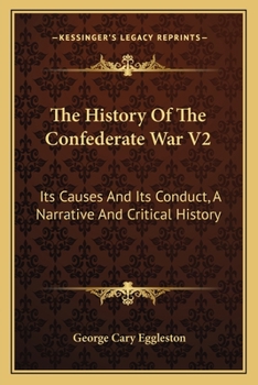 The History Of The Confederate War V2: Its Causes And Its Conduct, A Narrative And Critical History