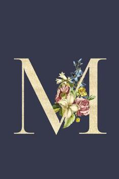 M: Navy Blue & Gold Monogram M Initial Flower Journal For Women And Girls, Botanical Flower Floral Decor, 6 x 9 Journal Notebook Diary For Writing Monogrammed Notebook