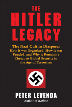 Hardcover The Hitler Legacy: The Nazi Cult in Diaspora: How It Was Organized, How It Was Funded, and Why It Remains a Threat to Global Security in Book