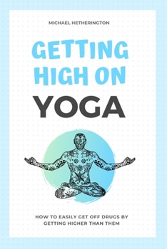 Paperback Getting High on Yoga: How to Easily Get Off Drugs By Getting Higher Than Them Book