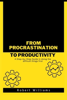 Paperback From Procrastination to Productivity: A Step-by-Step Guide in doing the difficult things first Book