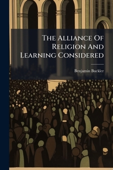 The alliance of religion and learning considered: a sermon preached before the Right Honourable John Earl of Westmorland Chancellor, and the ... VIII July M.DCC.LIX. By Benjamin Buckler, ...