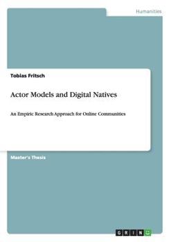 Paperback Actor Models and Digital Natives: An Empiric Research Approach for Online Communities Book