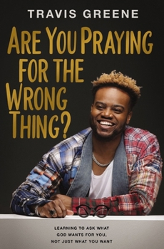 Hardcover Are You Praying for the Wrong Thing?: Learning to Ask What God Wants for You, Not Just What You Want Book