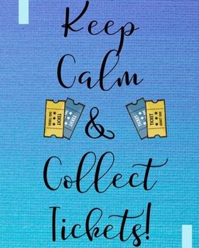 Keep Calm & Collect Tickets!: Ticket Collector Journal and Organizer- Sport Ticket Collector- Gift is a perfect idea for Your Significant Other, ... Girlfriend, Spouse, Wife or Partner.