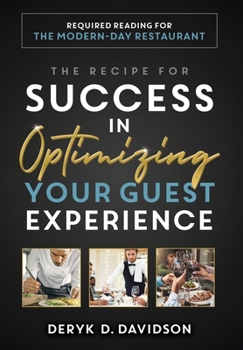 Hardcover The Recipe for Success in Optimizing Your Guest Experience: Required Reading For The Modern-Day Restaurant Book