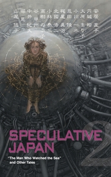 Speculative Japan 2: The Man Who Watched the Sea and Other Tales of Japanese Science Fiction and Fantasy - Book  of the Speculative Japan