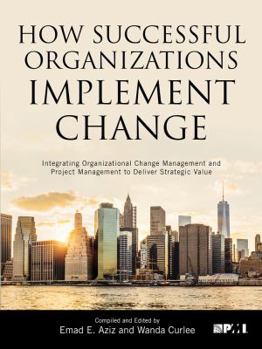 Paperback How Successful Organizations Implement Change: Integrating Organizational Change Management and Project Management to Deliver Strategic Value Book