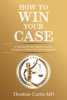 Paperback How to Win Your Case: A Psychiatrist Uses Famous Cases as Examples of How to Succeed in Litigation Book